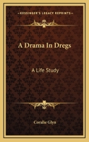 A Drama In Dregs: A Life Study 1241389403 Book Cover