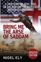 Bring Me the Arse of Saddam: A True Story of an SAS Man at War with the British Establishment 0995660506 Book Cover