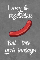 I May Be Vegetarian But I Love Your Sausage!: Funny Valentine Gift or Card Alternative 1659258952 Book Cover