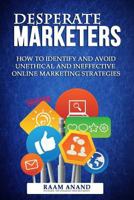 Desperate Marketers - How To Identify And Avoid Unethical And Ineffective Online Marketing Strategies 0615871348 Book Cover