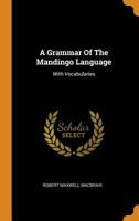 A Grammar Of The Mandingo Language: With Vocabularies 1297533119 Book Cover