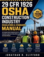 29 CFR 1926 OSHA Construction Industry Regulations & Standards Manual: The Complete Guide to Applied Practice for Contractors, Supervisors, Safety Officers and Project Managers B0GZ9XJPXZ Book Cover