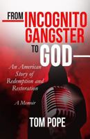 From Incognito Gangster to God: An American Story of Redemption and Restoration 0578407507 Book Cover