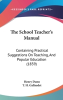 The School Teacher's Manual: Containing Practical Suggestions On Teaching, And Popular Education 143729541X Book Cover