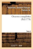 Oeuvres Complettes De M. De Saint-Foix: Historiographe Des Ordres Du Roi, Volume 4 2329056346 Book Cover