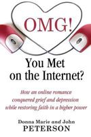 OMG!!!! You Met On The Internet?: How an online romance conquered grief and depression while restoring faith in a higher power 0692832432 Book Cover