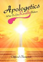 Apologetics: What Do You Really Believe: What Do You Really Believe 1465374302 Book Cover