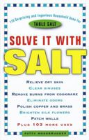 Solve It with Salt: 110 Surprising and Ingenious Household Uses for Table Salt 0609802348 Book Cover
