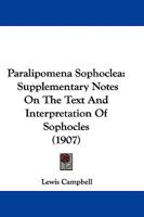 Paralipomena Sophoclea: Supplementary notes on the text and interpretation of Sophocles 153499923X Book Cover