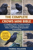 THE COMPLETE CROWS MINI BIBLE: A Complete Guide to Understanding Crow Intelligence, Behavior, Care, Ethics, and Lifelong Responsible Stewardship B0GKYHFVT9 Book Cover