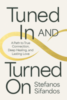 Tuned In and Turned On: A Path to True Connection, Deep Healing, and Lasting Love 1401997287 Book Cover