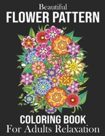 Beautiful Flower Pattern Coloring Book For Adults Relaxation: Beautiful Doodle Flower Pattern Coloring Book For Stress Relief. Stress Relieving Flower Pattern Coloring Book For Adults B08PXD31QT Book Cover