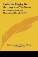 Katherine Tingley on Marriage and the Home; An Interview with the Theosophical Leader 1104136740 Book Cover