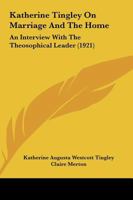 Katherine Tingley on Marriage and the Home: An Interview with the Theosophical Leader 1022482815 Book Cover