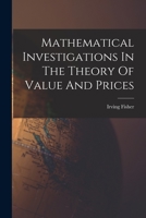 Mathematical Investigations In The Theory Of Value And Prices 1015818935 Book Cover