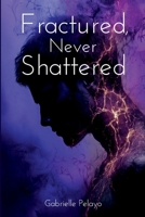 Fractured, Never Shattered 1968424024 Book Cover
