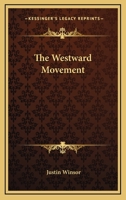 The Westward Movement: The Colonies and the Republic West of the Alleghanies, 1763-1798 With Full Cartographical Illustrations From Contemporary Sources 1145965911 Book Cover