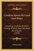 Carolina Sports By Land And Water: Including Incidents Of Devil-Fishing, Wildcat, Deer And Bear Hunting, Etc. 116459673X Book Cover