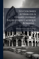Les Colonies Attribuess A Cesar[colonaie Juliae] Dans L'afrique Romaine... 1278787399 Book Cover