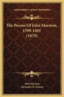 The Poems of John Marston, 1598-1601, Ed. with Intr. and Notes by A.B. Grosart 1016564597 Book Cover