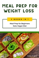 Meal Prep for Weight Loss: 2 Books in 1: Meal Prep for Beginners & Keto Vegan Diet. Lose Weight the Healthy Way with Delicious Low-Carb Recipes and the Secrets of Intermittent Fasting 1651416680 Book Cover