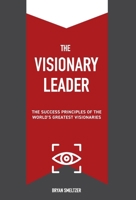 The Visionary Leader: The Success Principles of the World's Greatest Visionaries 1737188120 Book Cover