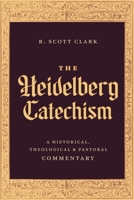 The Heidelberg Catechism: A Historical, Theological, and Pastoral Commentary 1683598202 Book Cover