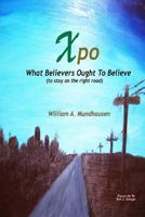 Xpo: What Believers Ought To Believe 0692262903 Book Cover