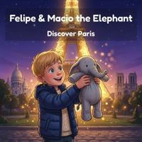 Felipe & Macio the Elephant Discover Paris: The Eiffel Tower, Crêpes & a Famous Museum - A Read-Aloud Travel Story for Kids Exploring Paris (Felipe & Macio's Travel Adventures) B0H79BQNQ8 Book Cover