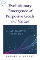 Evolutionary Emergence of Purposive Goals and Values: A Naturalistic Teleology 1438493967 Book Cover