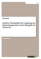 Zeitliche �berbegriffe: Die Umgehung des R�ckwirkungsverbots durch R�ckgriff auf Naturrecht 3640516435 Book Cover