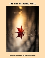 The Art Of Aging Well: Inspiring Stories And An End-Of-Life Guide B0FP5FXS2X Book Cover