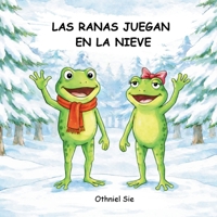 The Frogs Play In The Snow / Las Ranas Juegan En La Nieve: Un acogedor libro ilustrado de invierno sobre la amistad para niños pequeños y preescolares de 2 a 7 años (Spanish Edition) B0GMPX899Q Book Cover