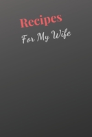 Recipes For My Wife: Blank Recipe Book For Saving Your Favorite Recipes, Create Your Own Family Cookbook . Size ( 6 x 9 ) 100 pages 1654652210 Book Cover