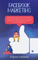 Facebook Marketing: Marketing Strategies To Attract More Customers and Scale Your Business Using Organic Traffic and Facebook Ads 1801879141 Book Cover