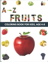 A - Z FRUITS COLORING BOOK FOR KIDS, AGE 4 - 8: Alphabetical Coloring Book on different kind of fruits (Smart coloring Book : Fruits) B088VLK1K4 Book Cover