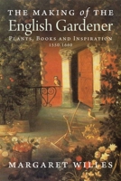The Making of the English Gardener: Plants, Books and Inspiration, 1560 - 1660 0300197268 Book Cover