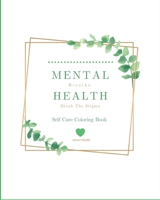 Self Care Coloring Book: Mental Health - Break The Stigma B099C3FYMN Book Cover