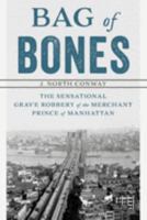 Bag of Bones: The Sensational Grave Robbery of the Merchant Prince of Manhattan 0762787821 Book Cover