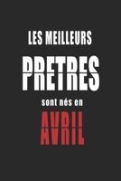 Les Meilleurs Pretres sont nés en Avril carnet de notes: Carnet de note pour les Pretres nés en Avril cadeaux pour un ami, une amie,  un collègue ou ... de la famille né en Avril (French Edition) B083XR4JPX Book Cover
