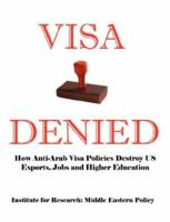 Visa Denied: How Anti-Arab Visa Policies Destroy US Exports, Jobs and Higher Education 0976443767 Book Cover