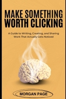Make Something Worth Clicking B0FBM3MCBR Book Cover