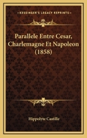 Parallele Entre Cesar, Charlemagne Et Napoleon (1858) 1160222509 Book Cover