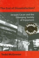 The End of Dissatisfaction: Jacques Lacan and the Emerging Society of Enjoyment (Psychoanalysis and Culture) 0791459683 Book Cover