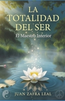 La Totalidad del Ser : El Maestro Interior: “Un viaje de autoconocimiento, despertar de la conciencia y transformación interior” (Spanish Edition) B0GV9K22MZ Book Cover