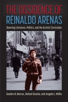 The Dissidence of Reinaldo Arenas: Queering Literature, Politics, and the Activist Curriculum 1683402588 Book Cover