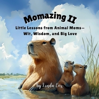 Momazing II: Little Lessons from Animal Moms—Wit, Wisdom, and Big Love: From capybaras to owls, roadrunners to bears—20 animal moms share playful ... Mother's Day Book (Kids Books for Mom) B0F48MGHJ7 Book Cover
