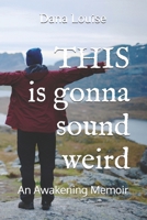 THIS is gonna sound weird: An Awakening Memoir of a Woman's Close Encounter Experiences. B0C1JBC63R Book Cover