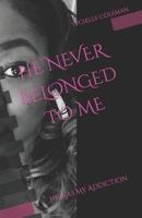 HE NEVER BELONGED TO ME: He Was My Addiction B09FRZNJ2J Book Cover
