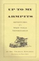 Up To My Armpits: Adventures Of A West Texas Veterinarian 0965798577 Book Cover